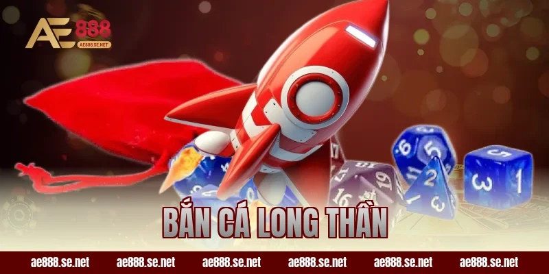 Bắn Cá Long Thần AE888 – Siêu Phẩm Săn Rồng Thưởng Hot Hiện Nay