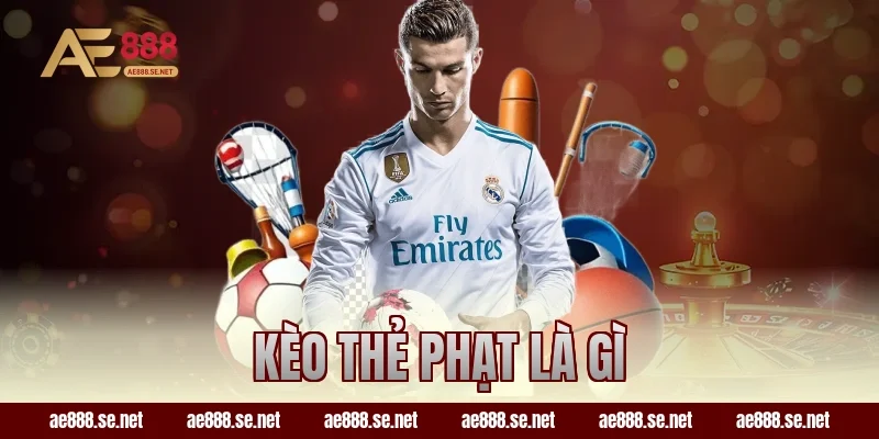 Kèo Thẻ Phạt Là Gì? Hiểu Đúng Khái Niệm Để Tránh Thua Oan & AE888
