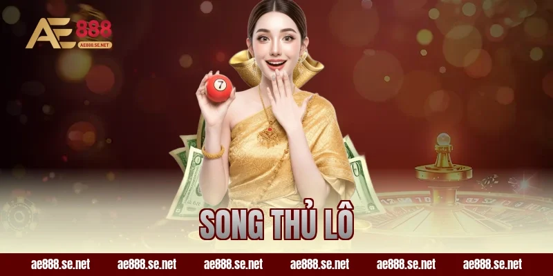 Song Thủ Lô Là Gì – Kinh Nghiệm Đánh Hiệu Quả Tại AE888