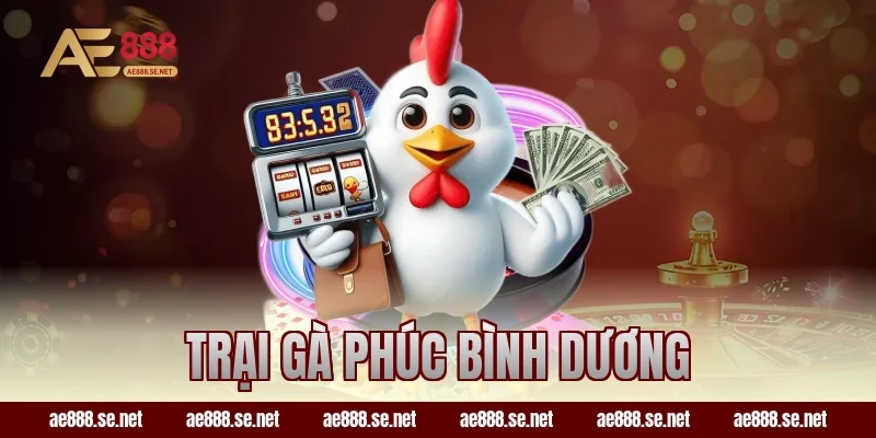 Trại Gà Phúc Bình Dương – Tên Gắn Liền Với Đỉnh Cao Chọi Gà AE888