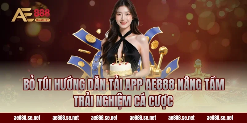 Bỏ túi hướng dẫn tải App AE888 nâng tầm trải nghiệm cá cược