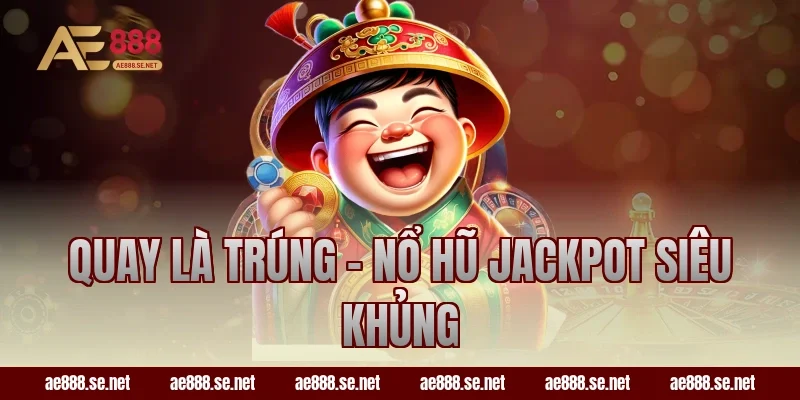 Quay là trúng – Nổ hũ jackpot siêu khủng